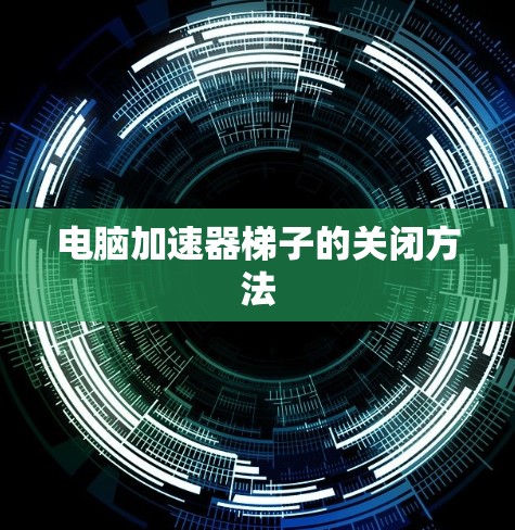电脑加速器梯子的关闭方法