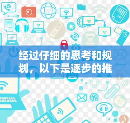 经过仔细的思考和规划，以下是逐步的推荐步骤