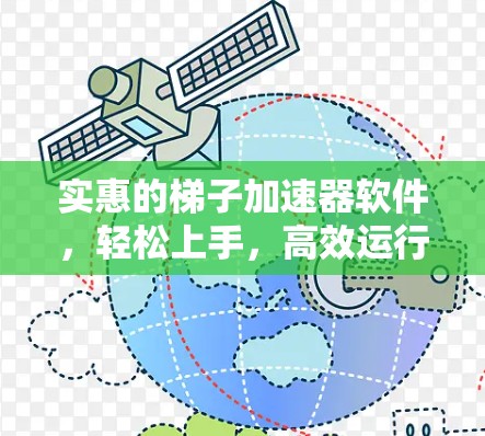 实惠的梯子加速器软件，轻松上手，高效运行