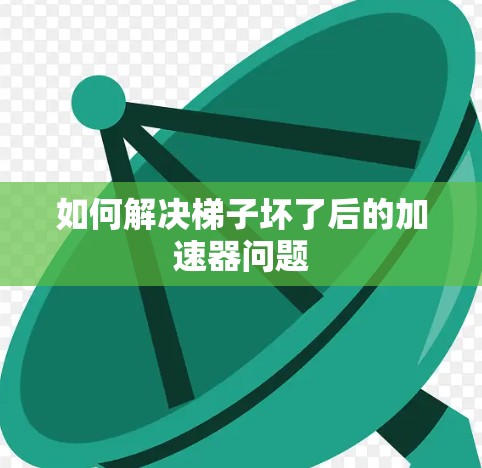如何解决梯子坏了后的加速器问题