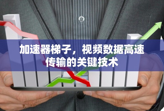 加速器梯子，视频数据高速传输的关键技术