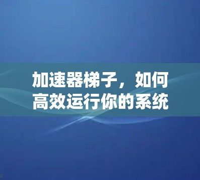 加速器梯子，如何高效运行你的系统
