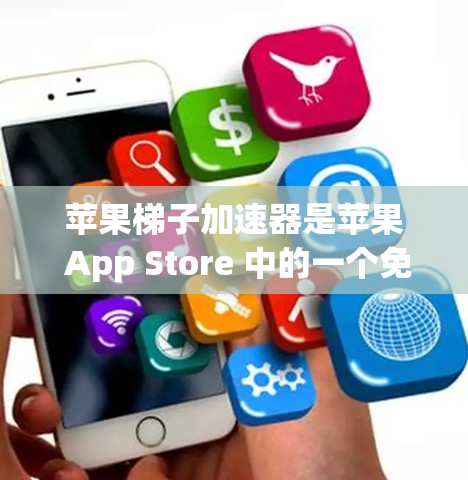 苹果梯子加速器是苹果 App Store 中的一个免费应用，您可以在 App Store 中下载并使用它来加速 YouTube 和 Tubepoint 视频。以下是关于其使用的详细信息
