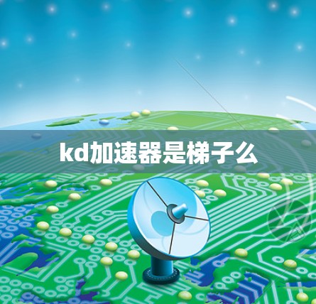 kd加速器是梯子么