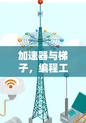 加速器与梯子，编程工具中的隐藏力量