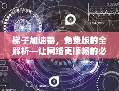 梯子加速器，免费版的全解析—让网络更顺畅的必备工具