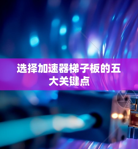选择加速器梯子板的五大关键点