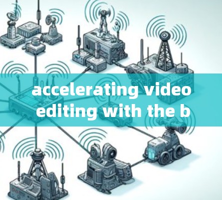 accelerating video editing with the best ladder acceleration器
