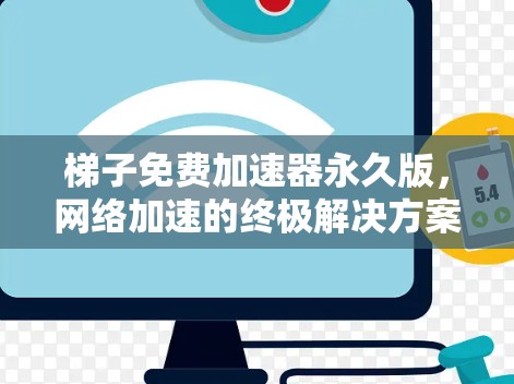 梯子免费加速器永久版，网络加速的终极解决方案