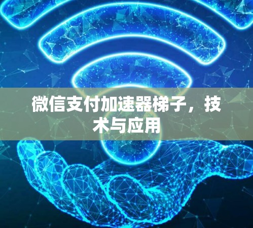 微信支付加速器梯子，技术与应用