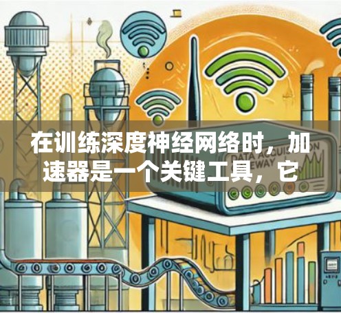 在训练深度神经网络时，加速器是一个关键工具，它可以帮助提高训练效率和模型性能。以下是对梯子加速器的推荐，涵盖硬件加速、优化器、训练时间优化等方面