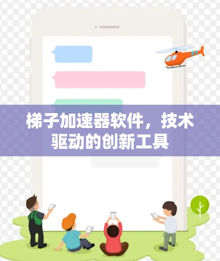 梯子加速器软件，技术驱动的创新工具