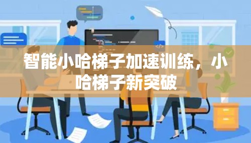 智能小哈梯子加速训练，小哈梯子新突破