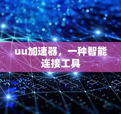 uu加速器，一种智能连接工具