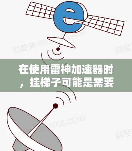 在使用雷神加速器时,挂梯子可能是需要先完成挂机才能使用的常见问题。以下是详细的解决方案 在使用雷神加速器时,挂梯子可能是需要先完成挂机才能使用的常见问题。以下是详细的解决方案