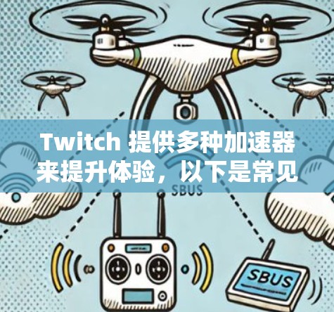 Twitch 提供多种加速器来提升体验,以下是常见的加速器及其使用方法 Twitch 提供多种加速器来提升体验,以下是常见的加速器及其使用方法