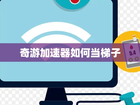 奇游加速器如何当梯子 奇游加速器如何当梯子