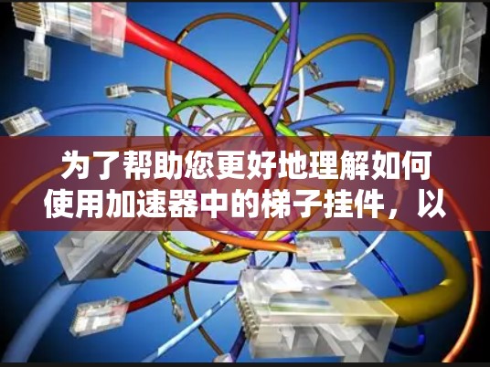 为了帮助您更好地理解如何使用加速器中的梯子挂件，以下是一些详细的指导，涵盖直接挂梯子和插件挂梯子的使用方法、注意事项以及优缺点分析