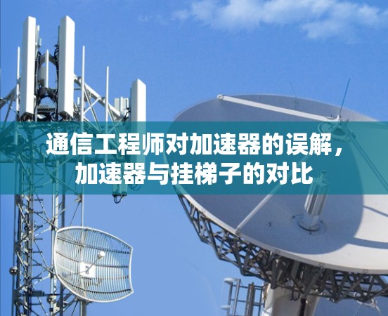 通信工程师对加速器的误解，加速器与挂梯子的对比