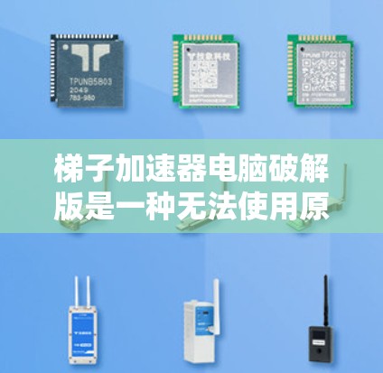 梯子加速器电脑破解版是一种无法使用原版软件的加速工具，通常用于安装或优化特定软件。虽然破解版可能无法正常运行，但在某些情况下可能被视为安全的版本。以下是关于如何破解该工具的详细步骤和注意事项