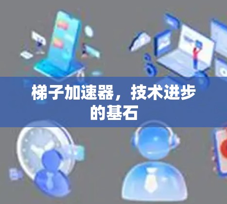 梯子加速器，技术进步的基石