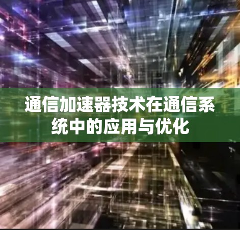 通信加速器技术在通信系统中的应用与优化