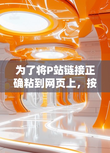 为了将P站链接正确粘到网页上，按照以下步骤操作