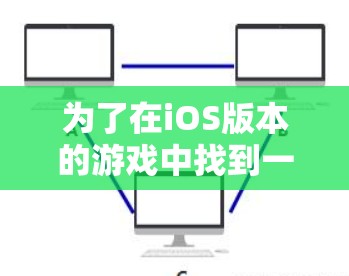为了在iOS版本的游戏中找到一个免费的梯子加速器,可以按照以下步骤进行 为了在iOS版本的游戏中找到一个免费的梯子加速器,可以按照以下步骤进行