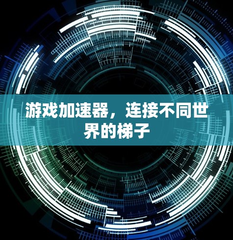 游戏加速器，连接不同世界的梯子