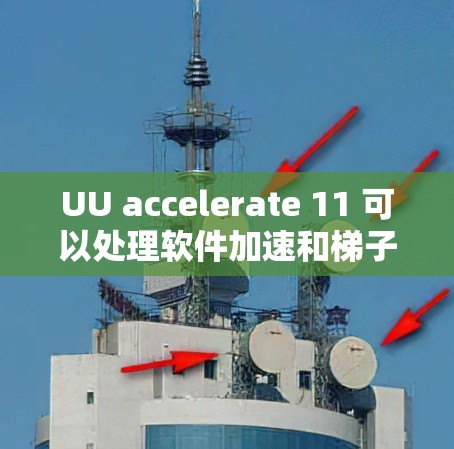 UU accelerate 11 可以处理软件加速和梯子结构的自动处理，但其功能范围有限，适合大多数适用场景。以下是详细的解答