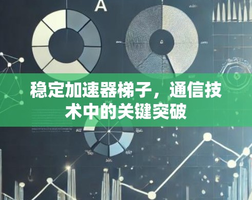 稳定加速器梯子，通信技术中的关键突破