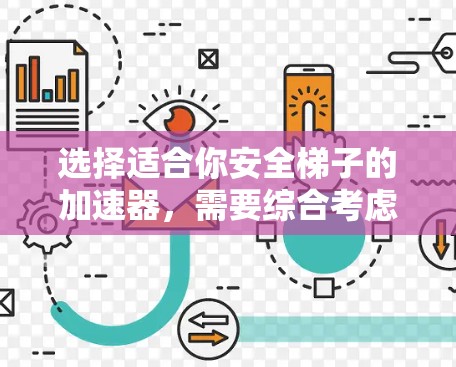 选择适合你安全梯子的加速器，需要综合考虑以下因素
