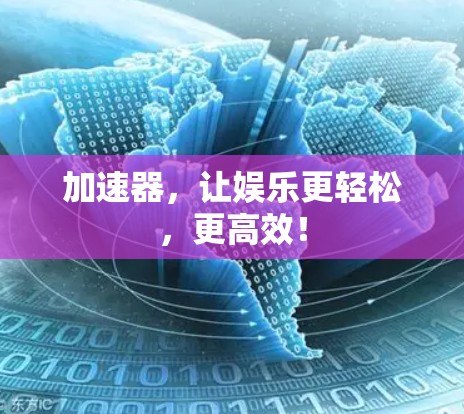 加速器，让娱乐更轻松，更高效！