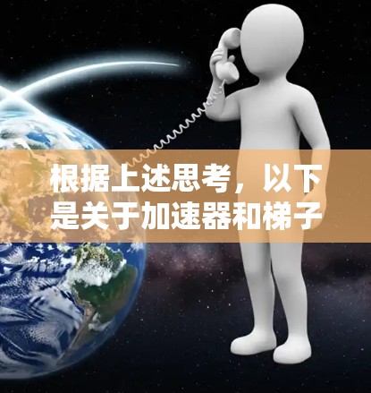 根据上述思考，以下是关于加速器和梯子的总结