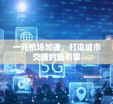 一元机场加速，打造城市交通的新引擎