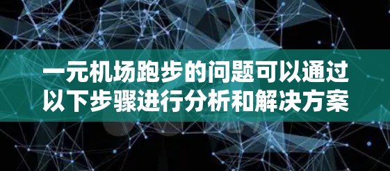 一元机场跑步的问题可以通过以下步骤进行分析和解决方案