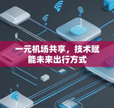一元机场共享，技术赋能未来出行方式