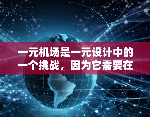 一元机场是一元设计中的一个挑战，因为它需要在有限的跑道空间中实现高效的机场运营。以下是关于一元机场的详细分析