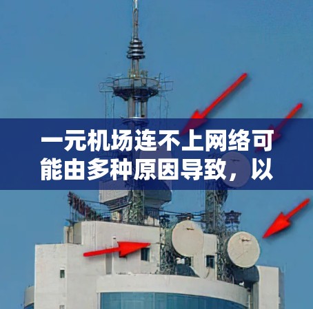 一元机场连不上网络可能由多种原因导致，以下是逐步排查和解决问题的建议
