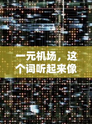 一元机场，这个词听起来像是一个简单的概念，但实际上它象征着机场或火车站入口处的独特艺术。如果你对一元机场的艺术品感兴趣，以下是一些推荐