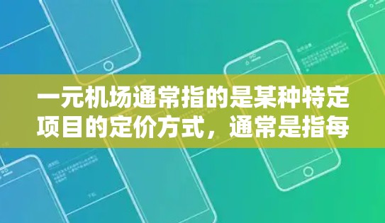 一元机场通常指的是某种特定项目的定价方式，通常是指每个乘客只需支付一元进入机场。然而，您提到的涨价可能指的是某个项目的价格上涨，而不是通常的一元机场项目。以下是一些可能的原因和影响