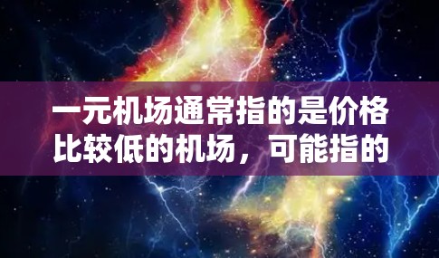 一元机场通常指的是价格比较低的机场，可能指的是价格较低的酒店或者机票。如果您计划去一元机场旅游或出差，以下是一些建议帮助您预订一元机场的酒店或机票