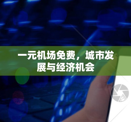 一元机场免费，城市发展与经济机会