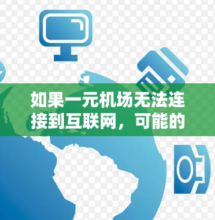 如果一元机场无法连接到互联网，可能的原因包括地理位置、设备问题或网络管理问题。以下是解决这个问题的建议