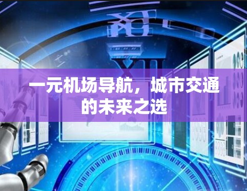 一元机场导航，城市交通的未来之选