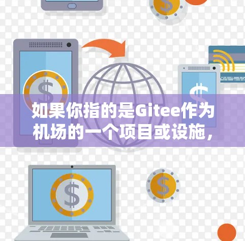 如果你指的是Gitee作为机场的一个项目或设施，可能是某个团队在机场使用Gitee进行开发、展示或协作的平台。如果你有更具体的背景或问题，可以提供更多细节，我会尽力帮助你解答