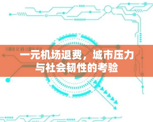 一元机场退费，城市压力与社会韧性的考验