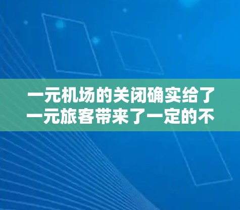 一元机场的关闭确实给了一元旅客带来了一定的不便，但可以通过以下步骤来适应新的出行情况