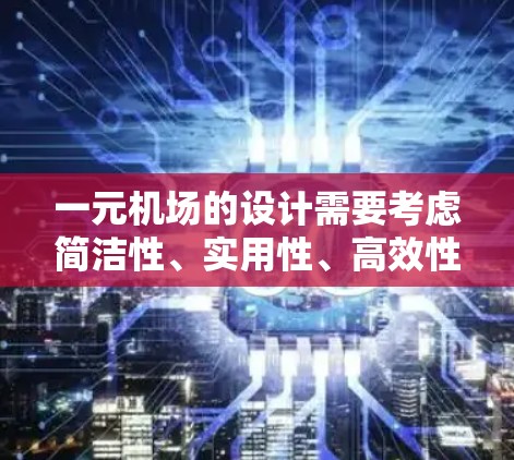 一元机场的设计需要考虑简洁性、实用性、高效性和易用性。以下是一个可能的设计思路和步骤