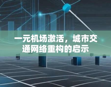 一元机场激活，城市交通网络重构的启示